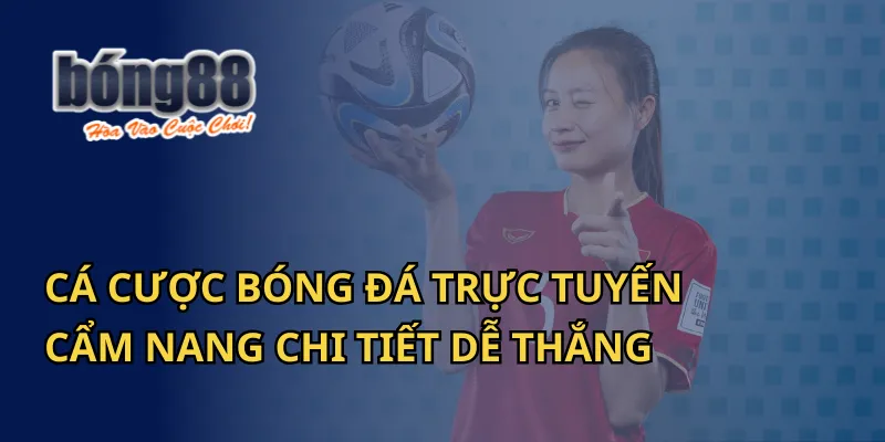 Cá Cược Bóng Đá Trực Tuyến Bong88: Cẩm Nang Chi Tiết Dễ Thắng