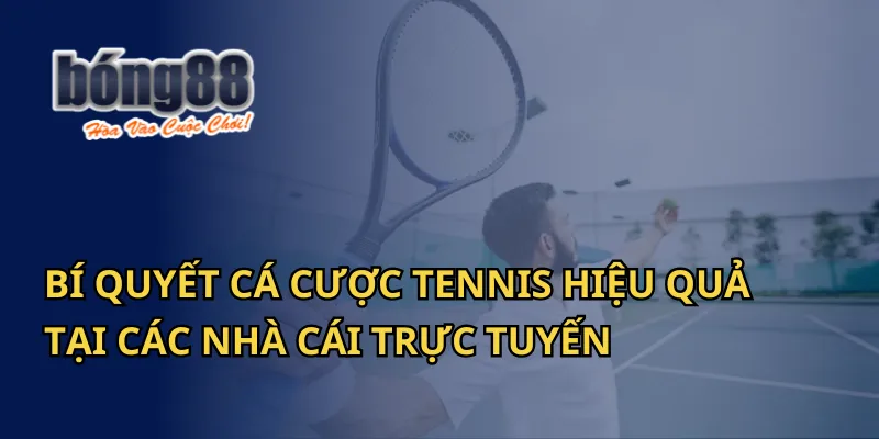 Bí Quyết Cá Cược Tennis Bong88 Hiệu Quả Tại Các Nhà Cái