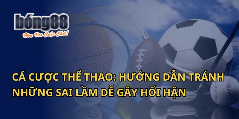 Cá Cược Thể Thao Bong88: Hướng Dẫn Tránh Những Sai Lầm