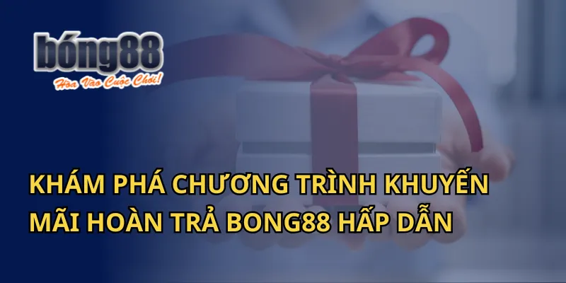 Khám Phá Chương Trình Khuyến Mãi Hoàn Trả Bong88 Hấp Dẫn