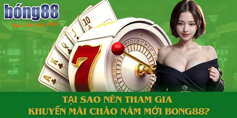 Tại sao nên tham gia khuyến mãi chào năm mới Bong88?