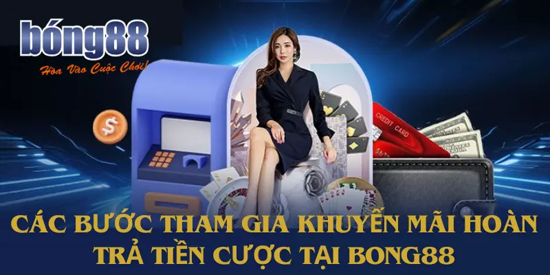 Các bước tham gia khuyến mãi hoàn trả tiền cược tại Bong88