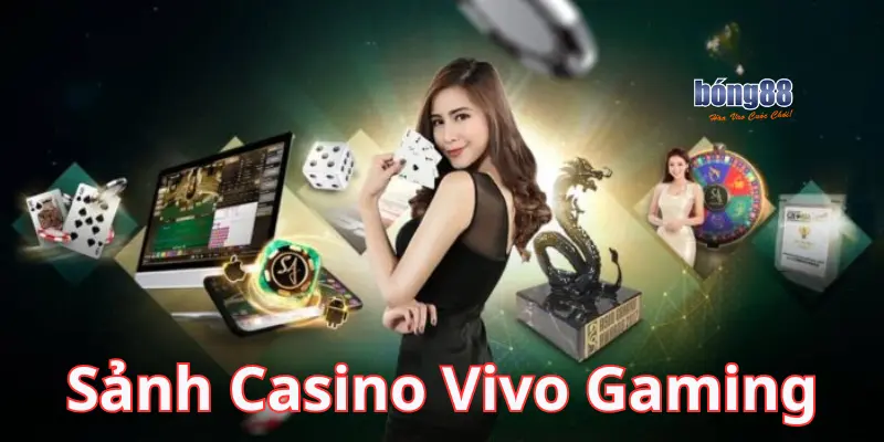 Tìm Hiểu về Sảnh casino Vivo Gaming Bong88 mới nhất