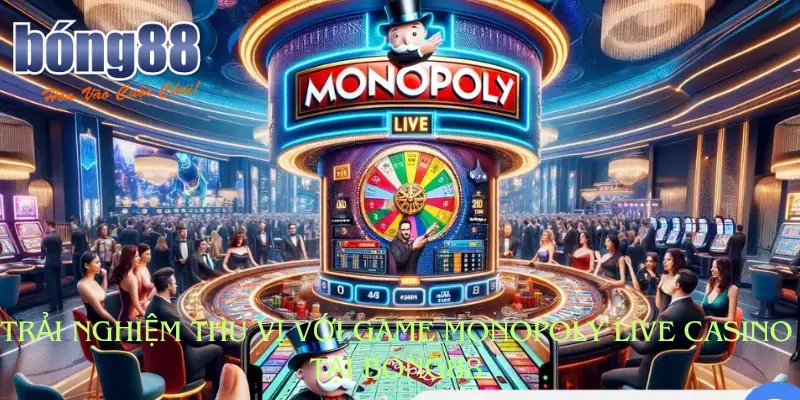 Trải Nghiệm Thú Vị Với Game Monopoly Live Casino Tại Bong88