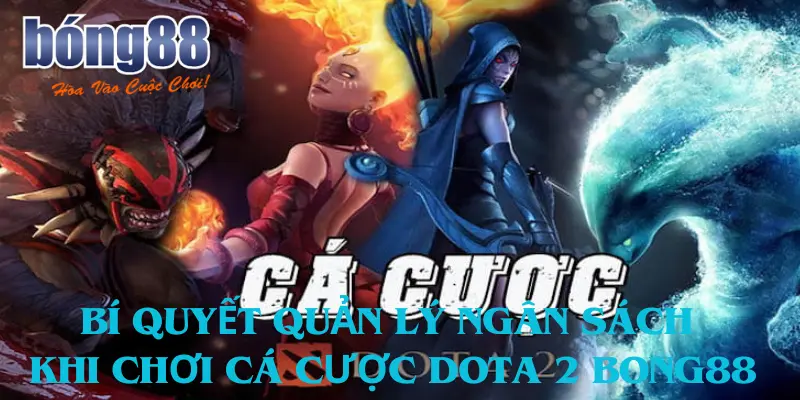 Bí Quyết Quản Lý Ngân Sách Khi Chơi Cá Cược Dota 2 Bong88