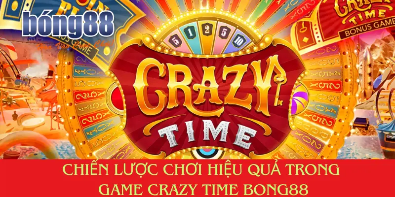 Chiến lược chơi hiệu quả trong Game Crazy Time bong88