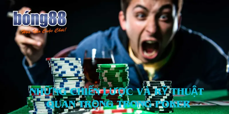 Những chiến lược và kỹ thuật quan trọng trong poker