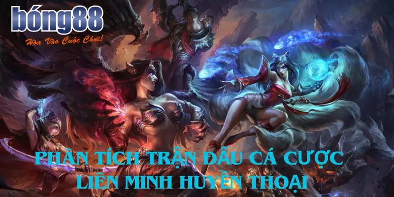 Nắm bắt thông tin và phân tích trận đấu cá cược liên minh huyền thoại Bong88