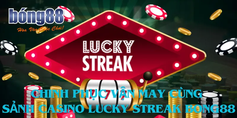 Chinh Phục Vận May Cùng Sảnh Casino Lucky Streak Bong88