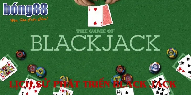 Lịch sử phát triển Black Jack - Cùng Bong88 tìm hiểu về Nguồn gốc 