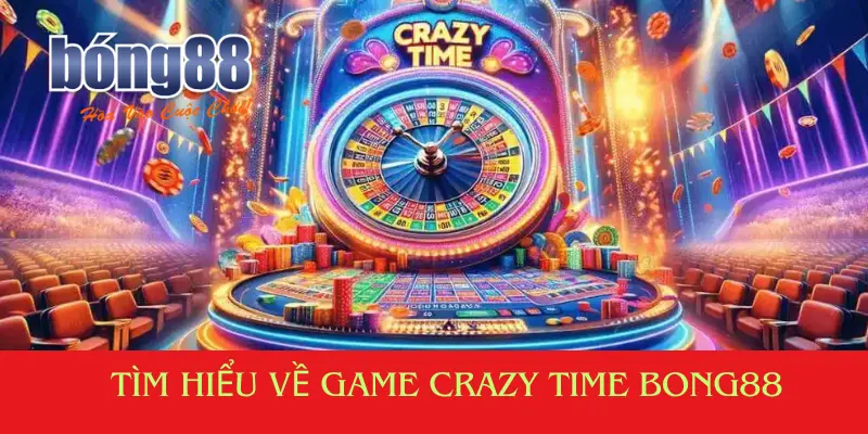 Tìm hiểu về Game Crazy Time bong88