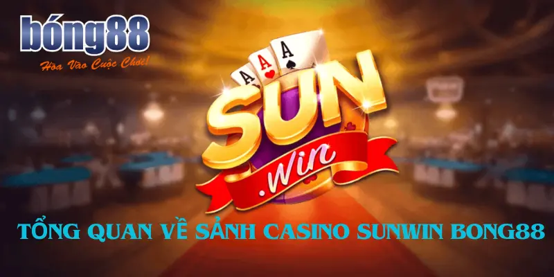 Tổng quan về sảnh casino Sunwin bong88